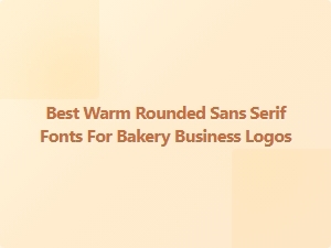Best Warm Rounded Sans Serif Fonts for Bakery Logos