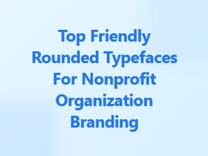Top Friendly Rounded Sans Serifs for Nonprofit Branding