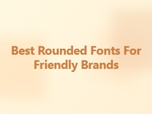 Best Rounded Fonts for Friendly Branding