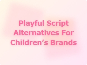 Playful Script Alternatives for Children’s Brands