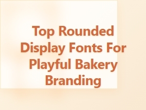 Top Rounded Display Fonts for Playful Bakery Branding