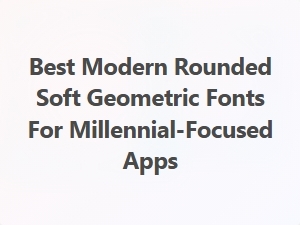 Best Soft Geometric Fonts for Millennial Apps