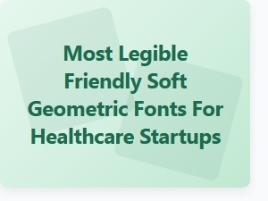 Most Legible Soft Geometric Fonts for Healthcare Startups