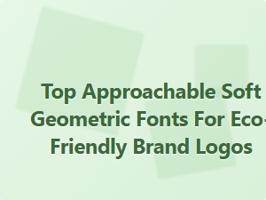 Top Soft Geometric Fonts for Eco-Friendly Brand Logos