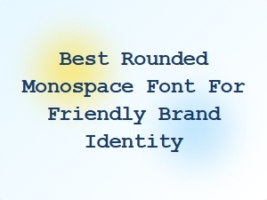 Best Rounded Monospace Fonts for a Friendly Brand